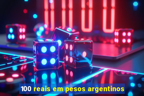 100 reais em pesos argentinos